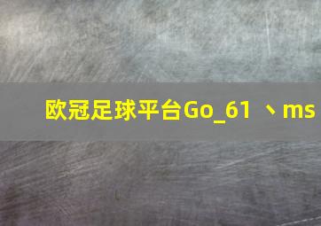 欧冠足球平台Go_61 丶ms